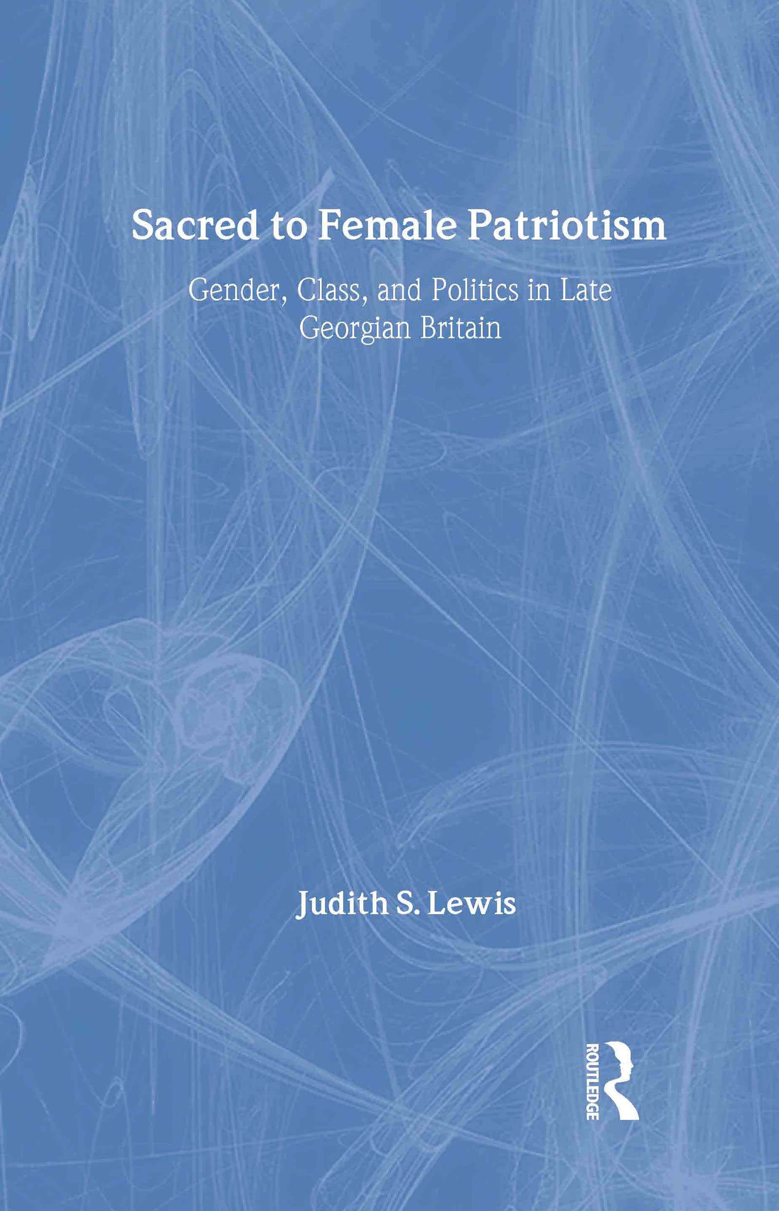 Sacred to Female Patriotism: Gender, Class, and Politics in Late Georgian Britain Books