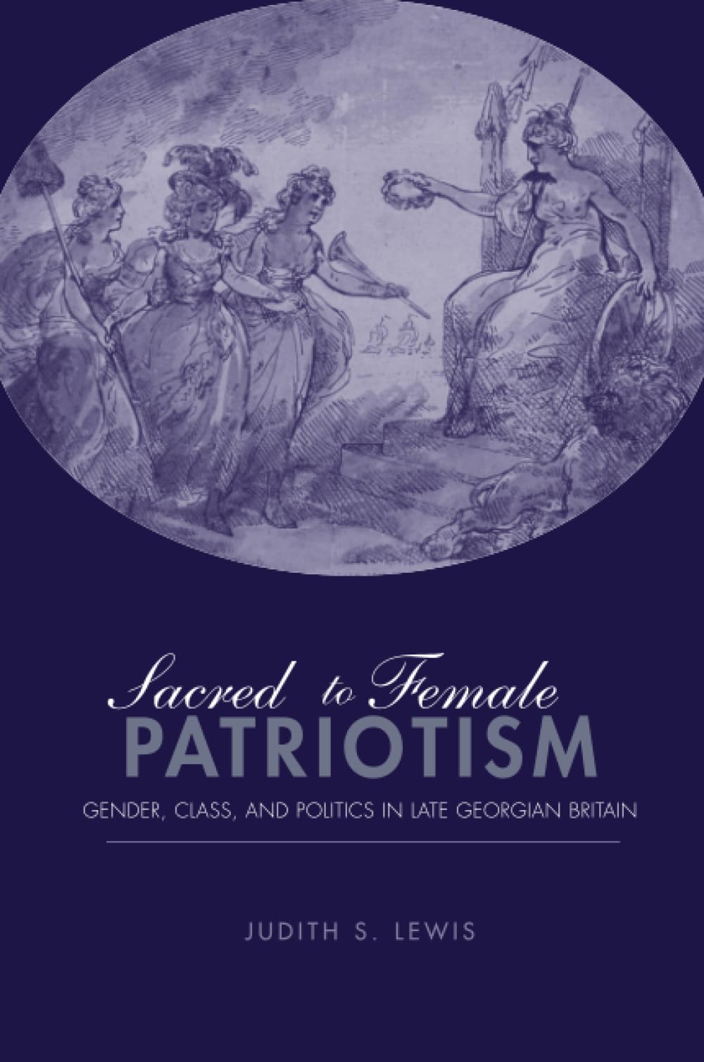 Sacred to Female Patriotism: Gender, Class, and Politics in Late Georgian Britain Books