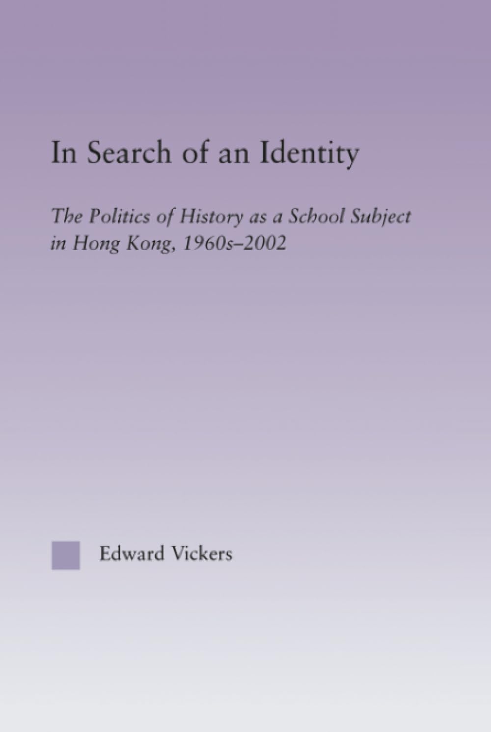 In Search of an Identity: The Politics of History Teaching As a School Subject in Hong Kong, 1960S-2002 (East Asia Series) Natural Sciences