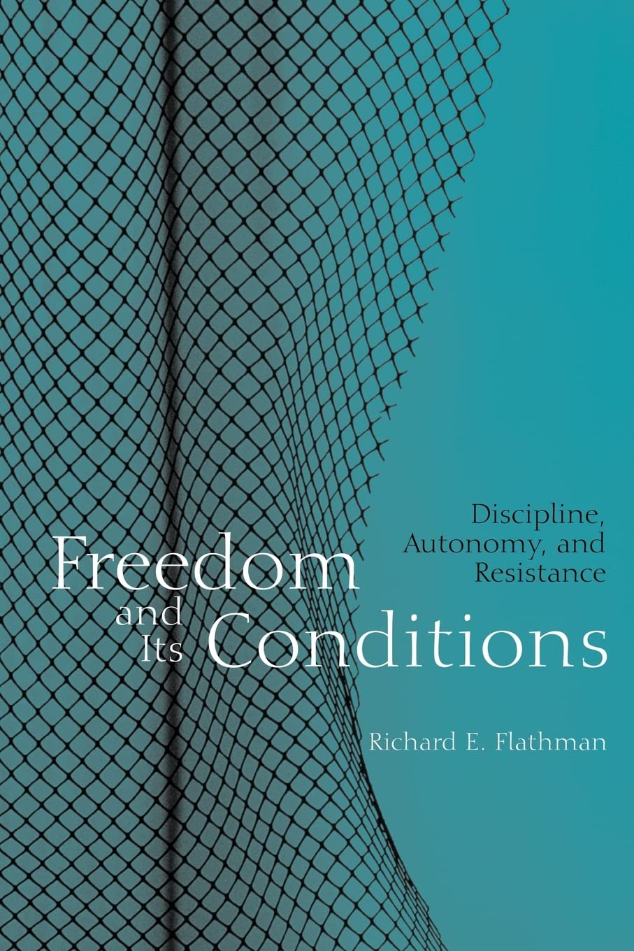 Freedom and Its Conditions: Discipline, Autonomy, and Resistance Philosophy