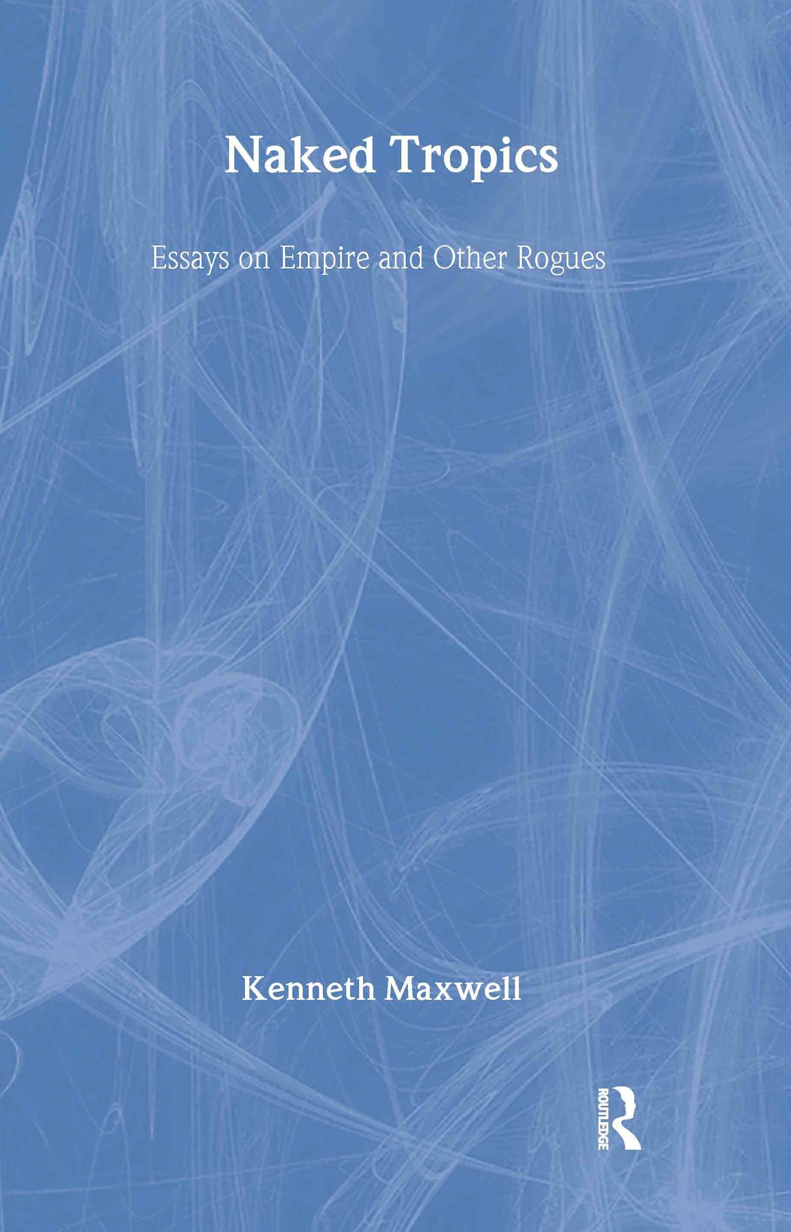 Naked Tropics: Essays on Empire and Other Rogues (New World in the Atlantic World) Politics & History