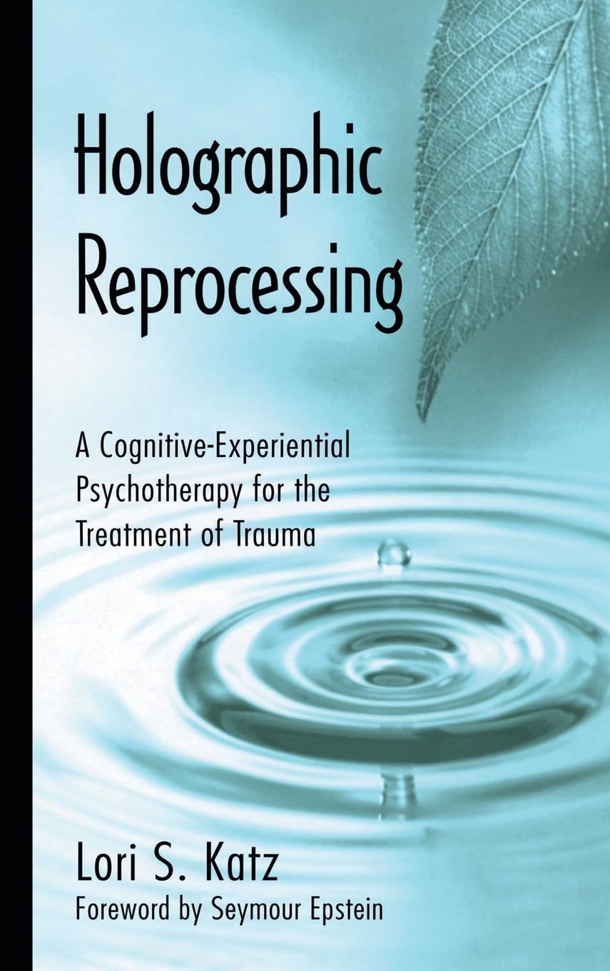Holographic Reprocessing: A Cognitive-experiential Psychotherapy For The Treatment Of Trauma book