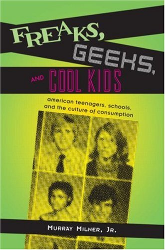 Freaks, Geeks, And Cool Kids: Teenagers, Schools, And The Culture Of Consumption. Books