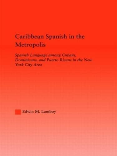 Caribbean Spanish in the Metropolis: Spanish Language among Cubans, Dominicans and Puerto Ricans in the New York City Area (Latino Communities) Social Sciences