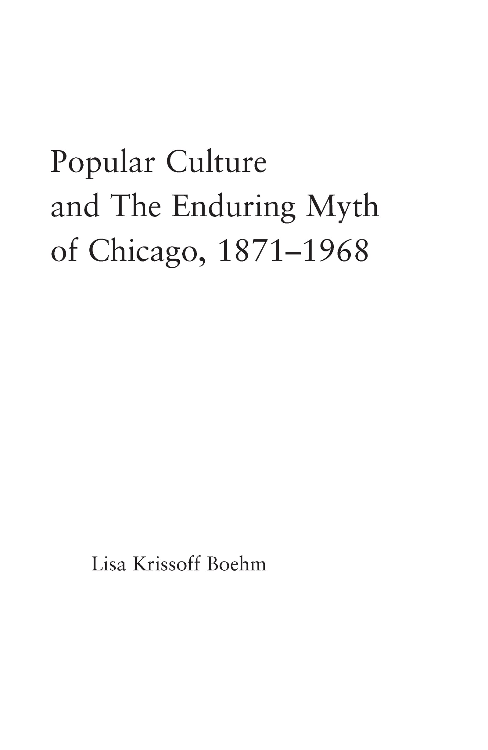 Popular Culture and the Enduring Myth of Chicago, 1871-1968 General education