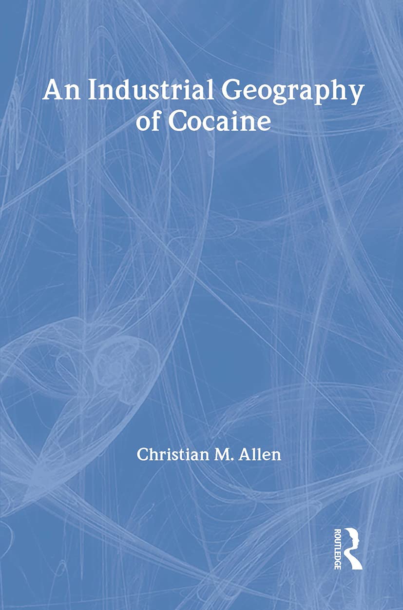 An Industrial Geography Of Cocaine (Latin American Studies: Social Sciences & Law) Law
