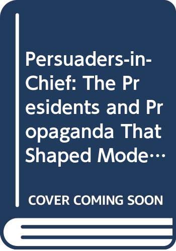 Persuaders-in-chief: The Presidents And Propaganda That Shaped Modern America Social Sciences