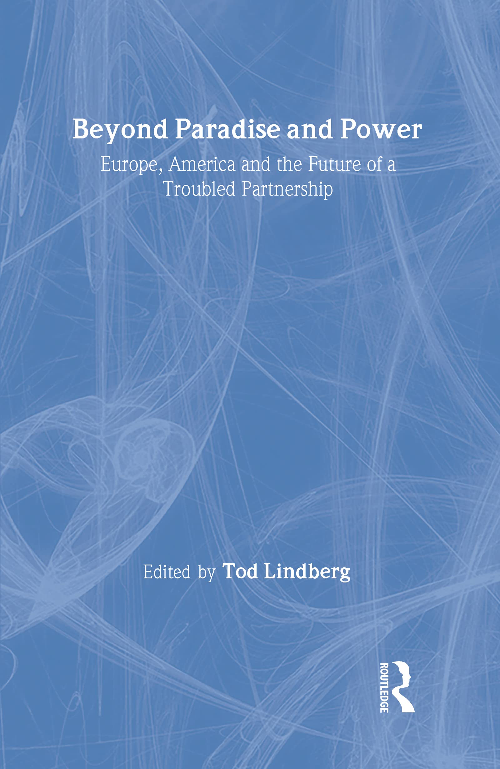 Beyond Paradise and Power: Europe, America, and the Future of a Troubled Partnership Politics & History