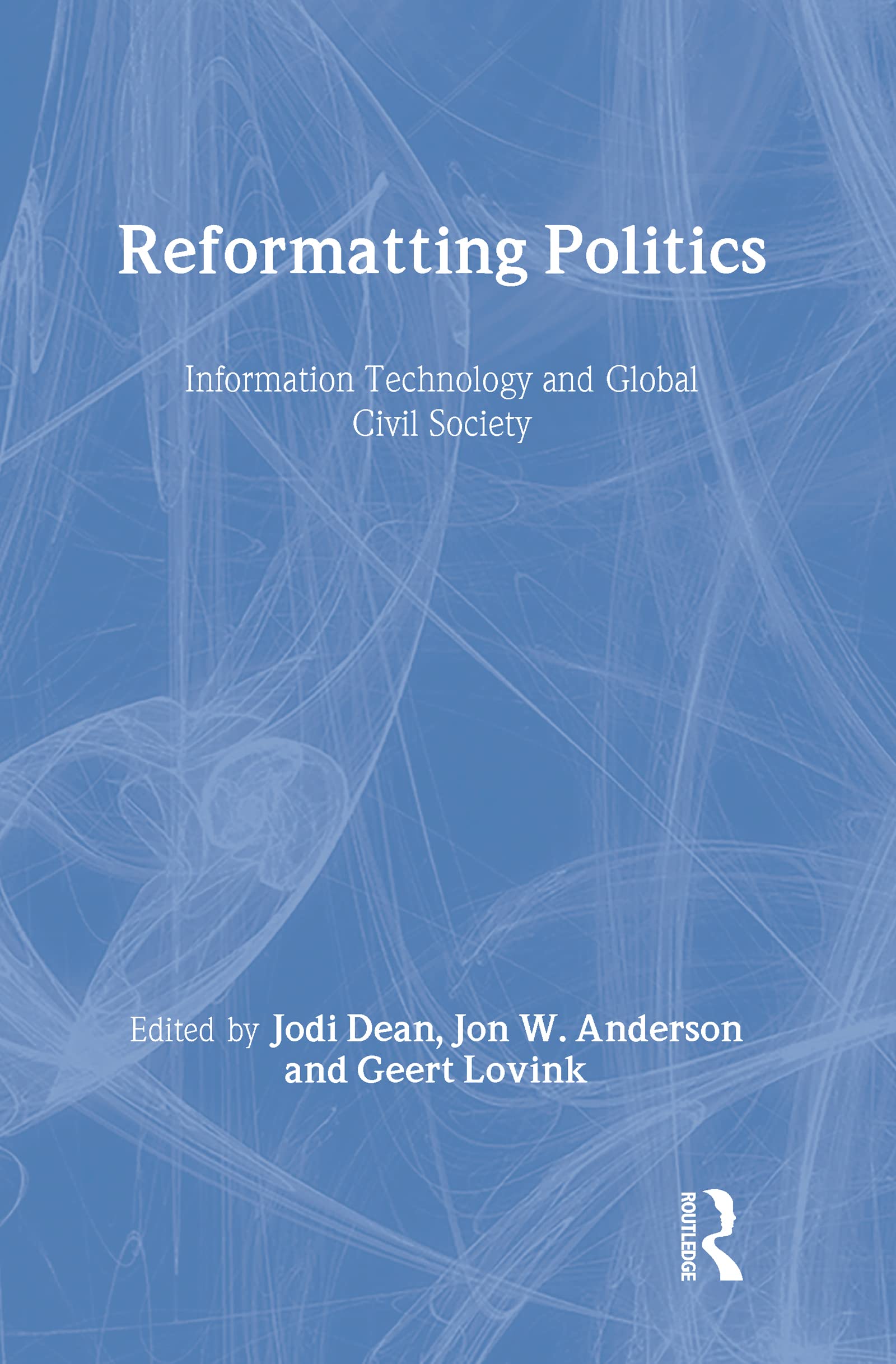 Reformatting Politics: Information Technology And Global Civil Society Politics & History