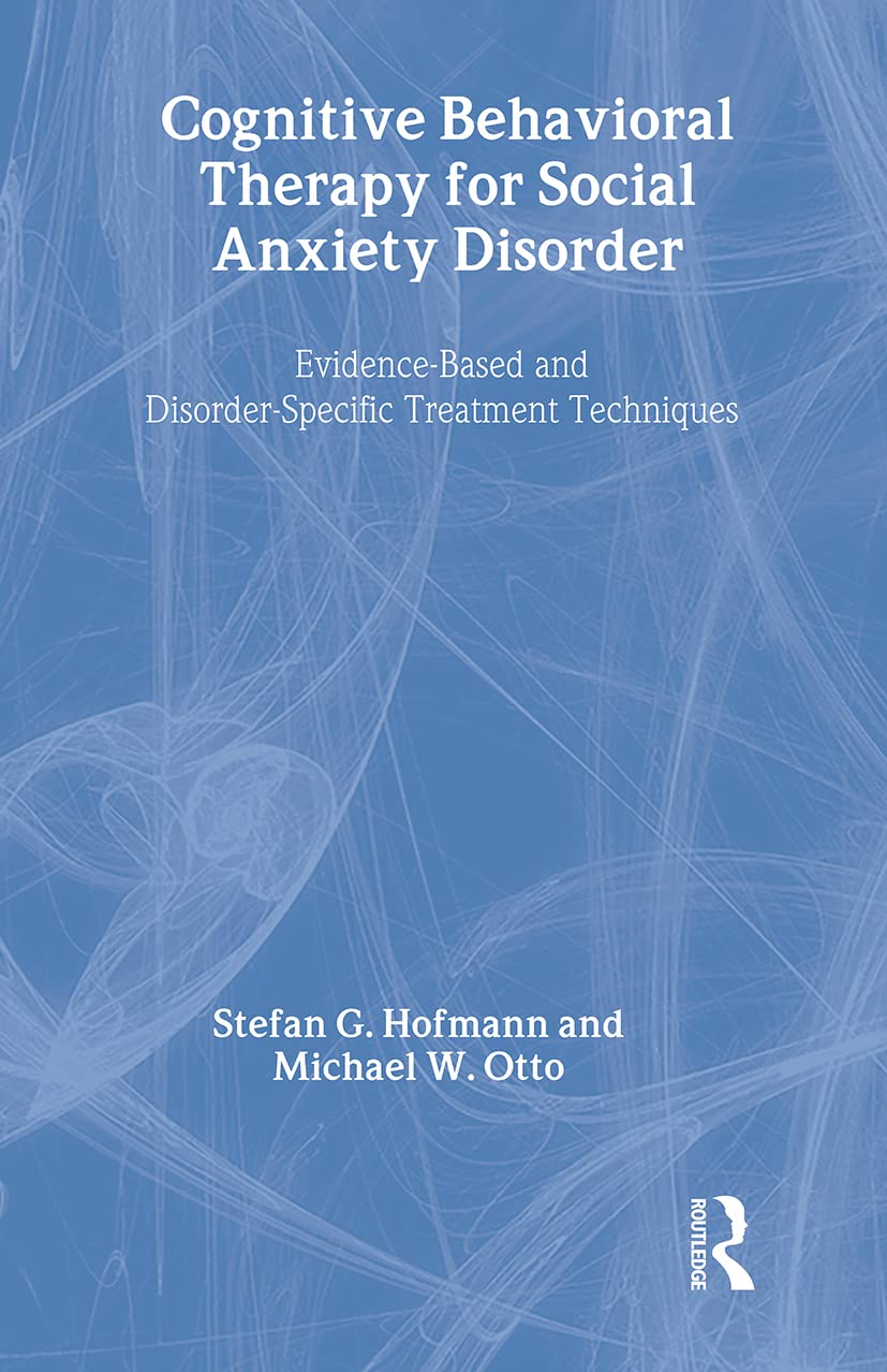 Cognitive Behavior Therapy for Social Anxiety Disorder: Evidence-Based and Disorder-Specific Treatment Techniques (Practical Clinical Guidebooks Series) Medicine