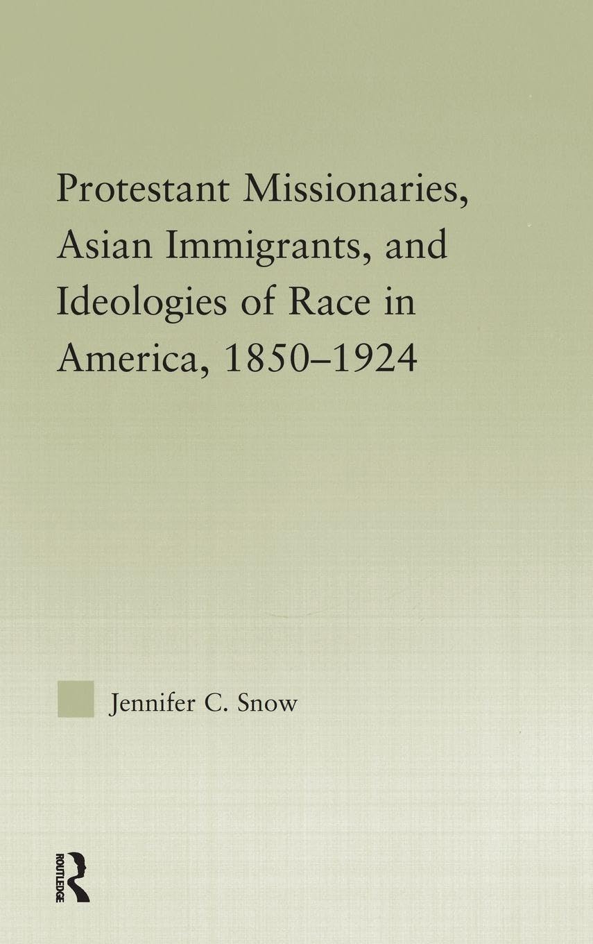 Protestant Missionaries, Asian Immigrants, and Ideologies of Race in America, 1850-1924 Social Sciences