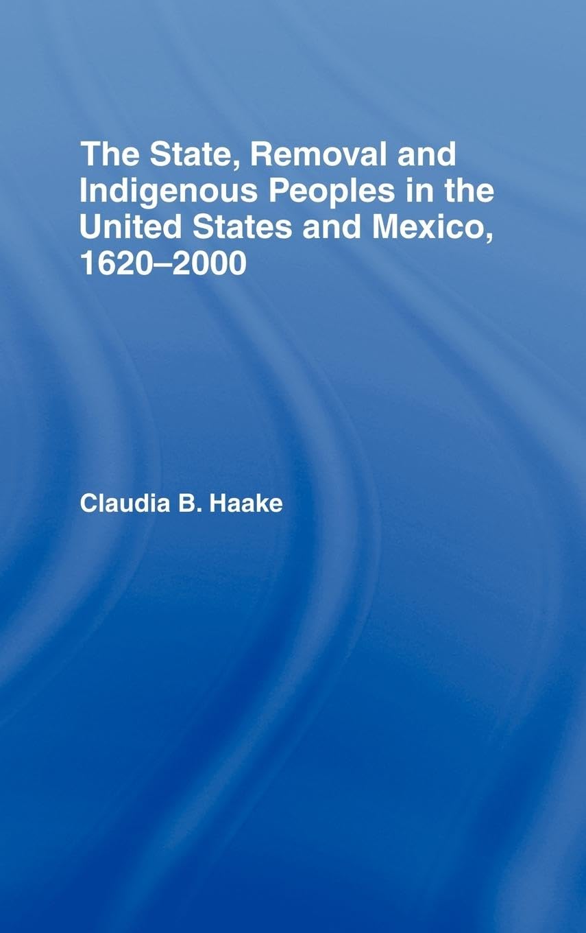 The State, Removal and Indigenous Peoples in the United States and Mexico, 1620-2000 Books