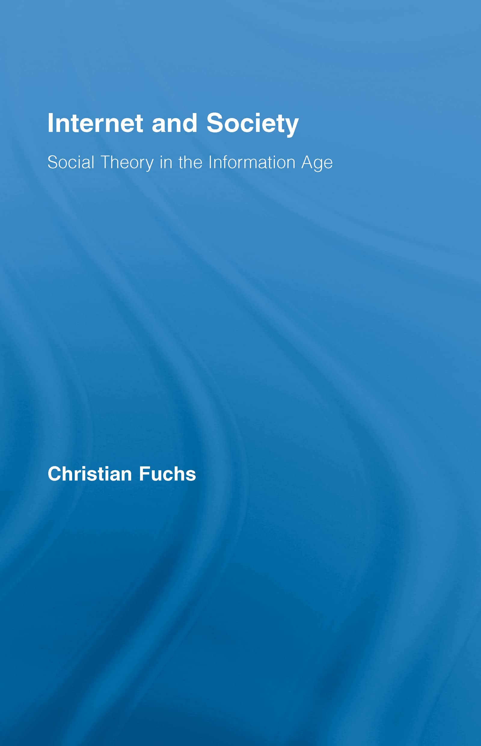 Internet and Society: Social Theory in the Information Age (Routledge Research in Information Technology and Society) Law