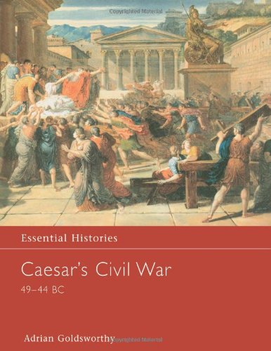 Caesar's Civil War, 49-44 B.C (Essential Histories) Politics & History