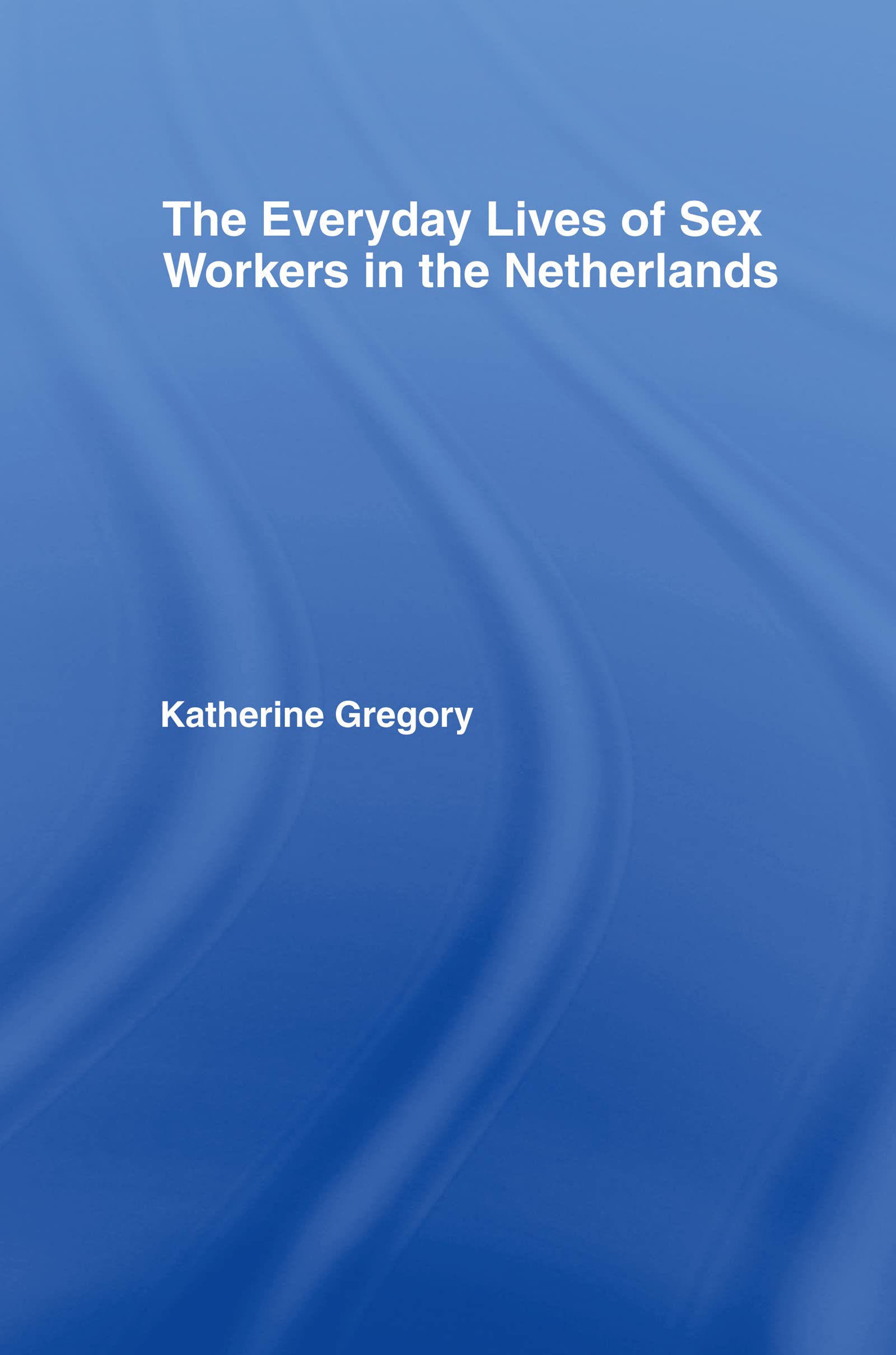 The Everyday Lives of Sex Workers in the Netherlands Law