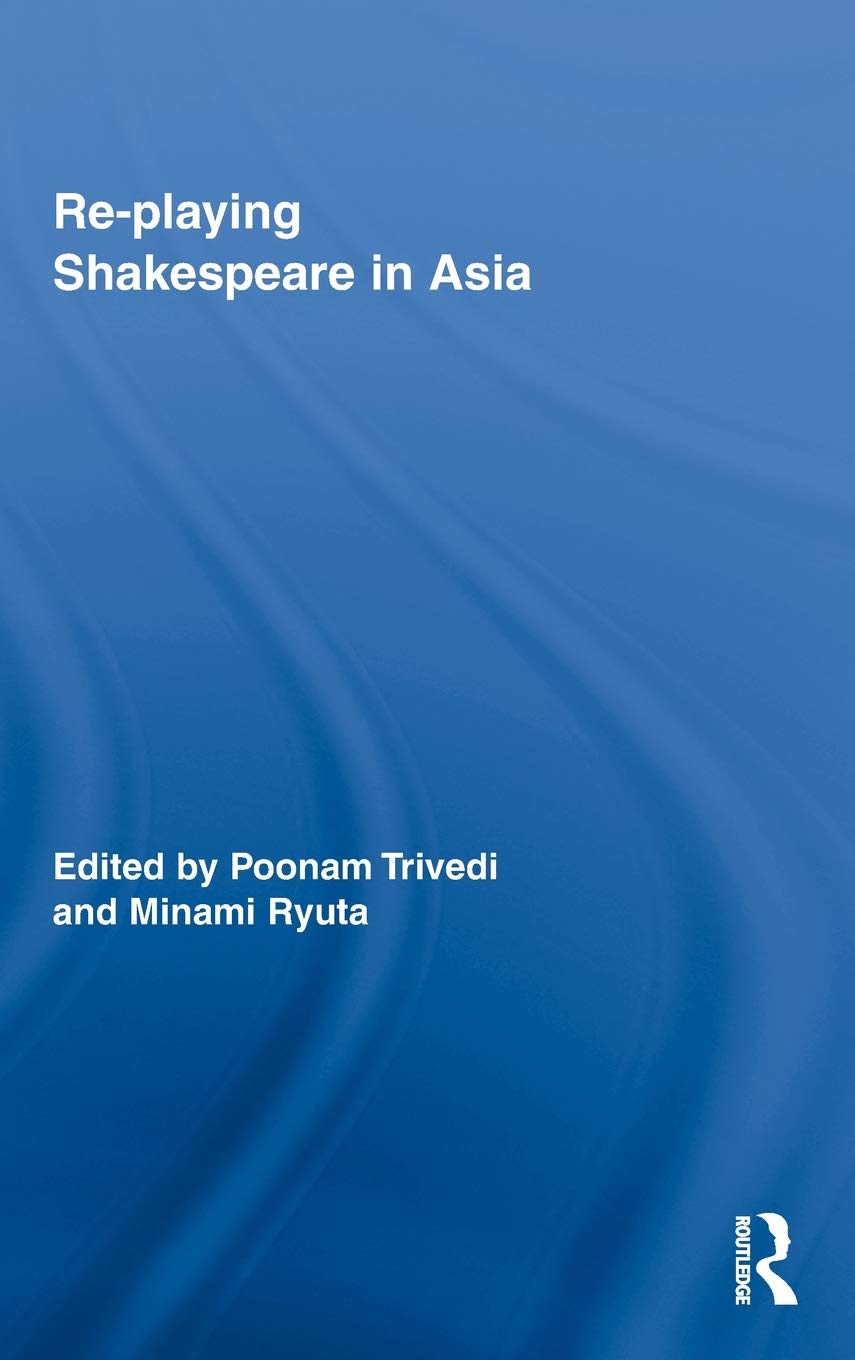 Re-playing Shakespeare in Asia (Routledge Studies in Shakespeare, Band 2) Drama
