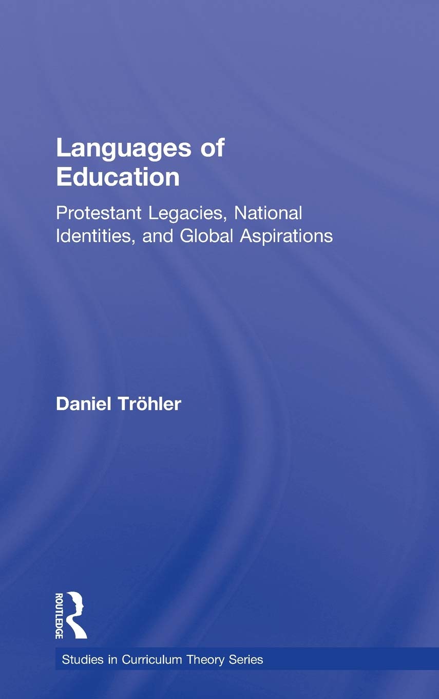 Languages of Education: Protestant Legacies, National Identities, and Global Aspirations (Studies in Curriculum Theory) Education & Training