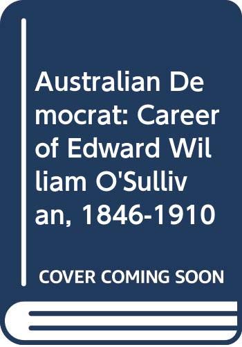 Australian Democrat: Career of Edward William O'Sullivan, 1846-1910 Books