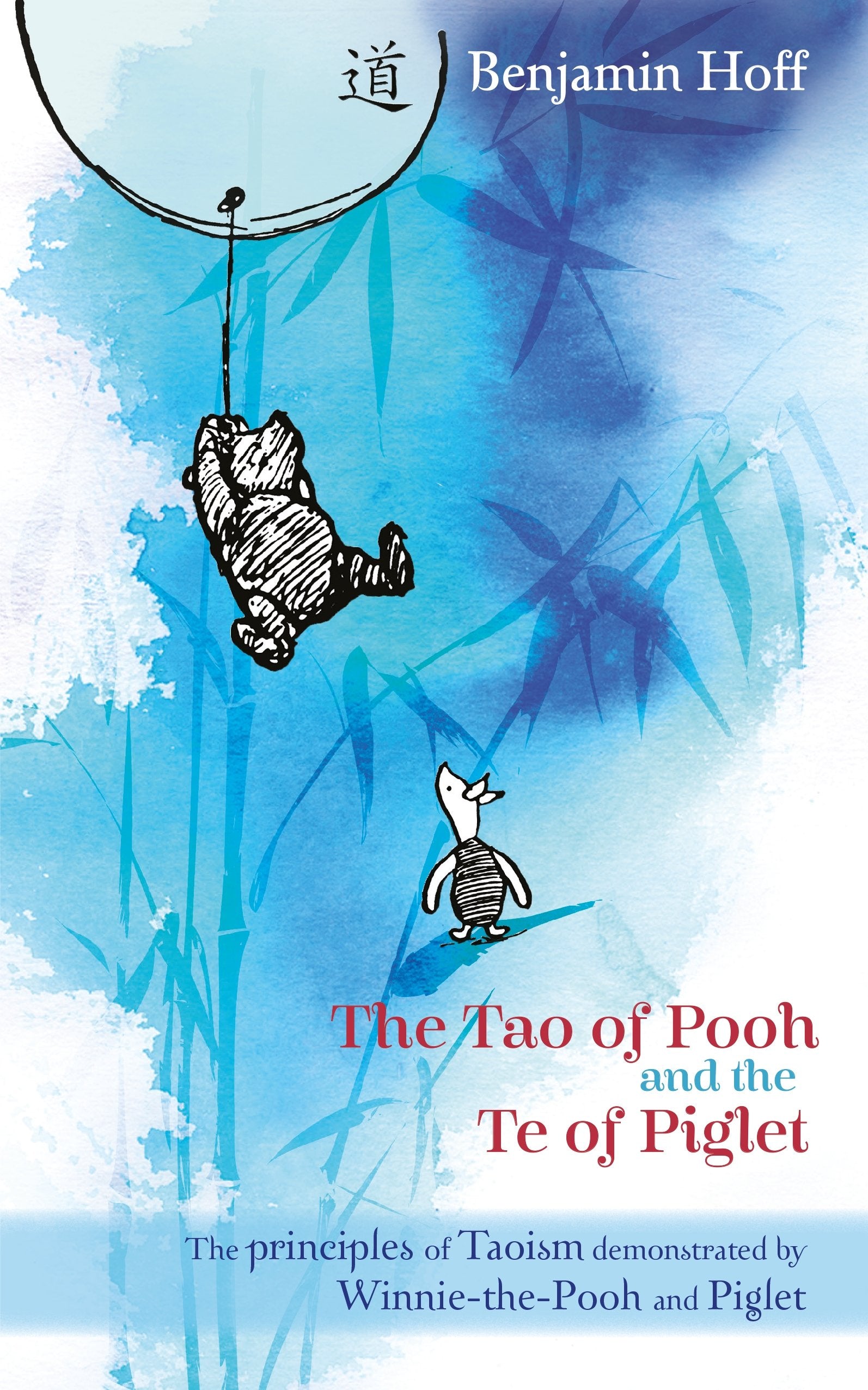 The Tao of Pooh & The Te of Piglet: The Principles of Taoism demonstrated by Winnie-the-Pooh and Piglet Philosophy