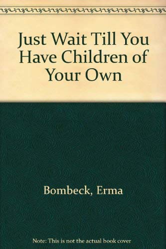Just Wait Till You Have Children of Your Own Books