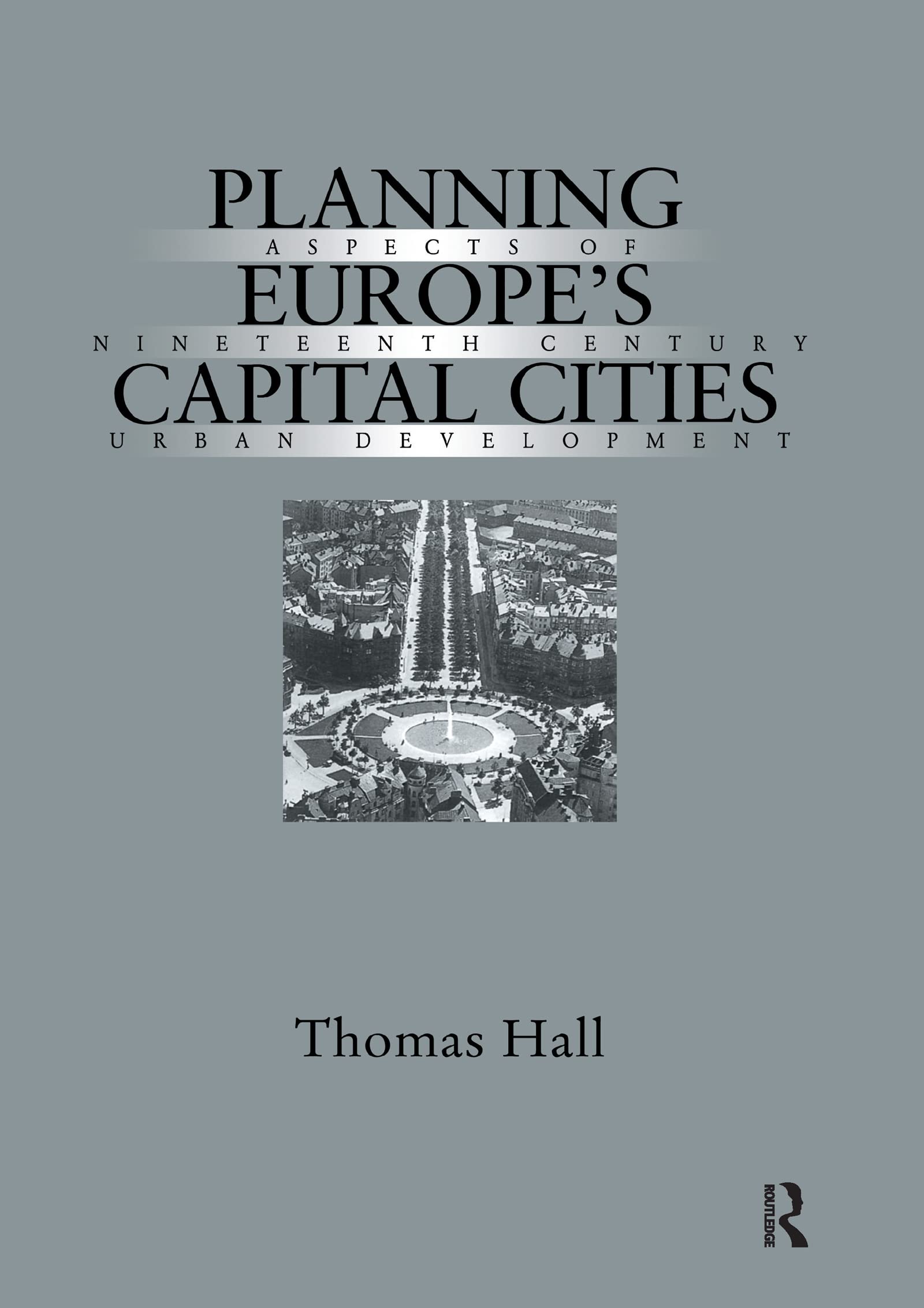 Planning Europe's Capital Cities: Aspects of Nineteenth-Century Urban Development book