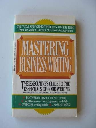 Mastering Business Writing: The Executive's Guide to the Essentials of Good Writing book