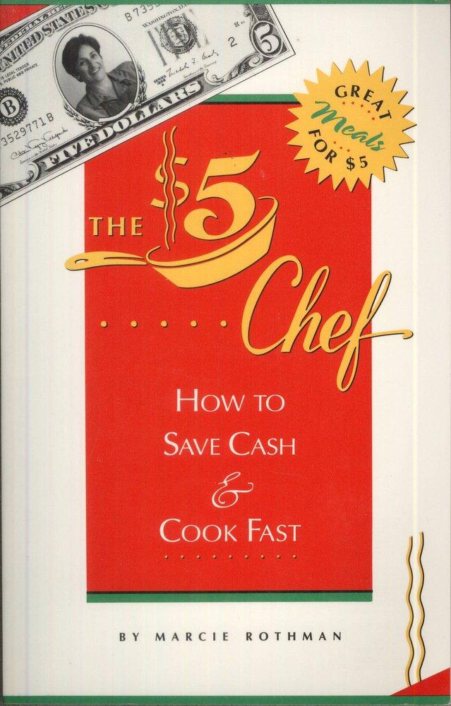 The 5 Dollar Chef: How to Save Cash and Cook Fast Cooking & Enjoying