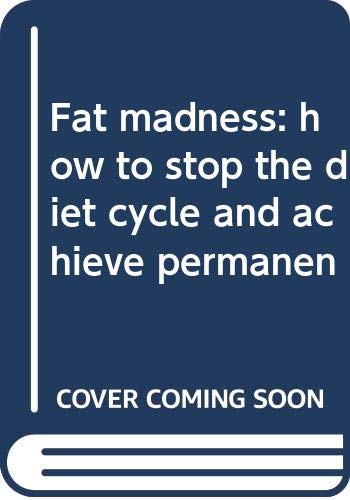 Fat Madness: How to Stop the Diet Cycle and Achieve Permanent Well-Being Health, Nutrition & Fitness
