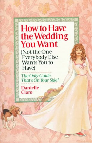 How to Have the Wedding You Want (Not the One Everybody Else Wants You to Have) Partnership & Love