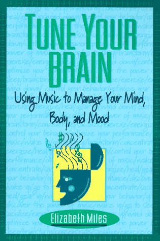Tune Your Brain Using Music to Manage Your Mind, Body And Mood Self-help