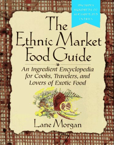The Ethnic Market Food Guide: An Ingredient Encyclopedia For Cooks, Travelers And Lovers of Exotic Food. Cooking & Enjoying