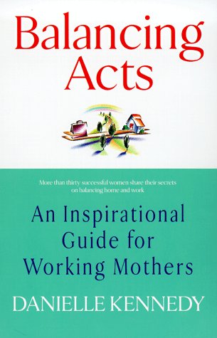 Balancing Acts: An Inspirational Guide for Working Mothers book