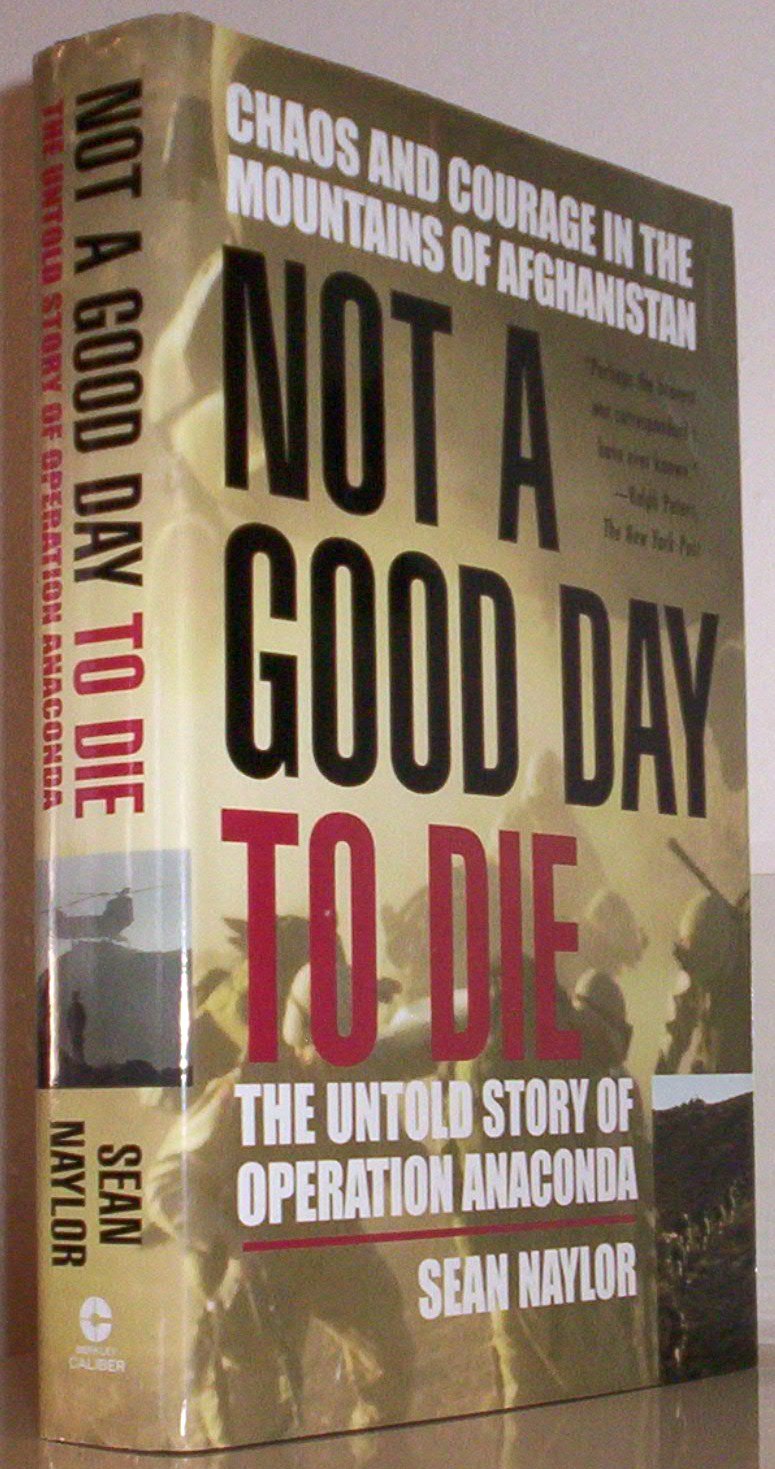 Not A Good Day To Die: The Untold Story of Operation Anaconda Politics & History
