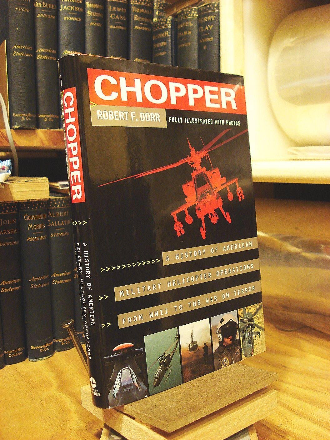 Chopper: Firsthand Accounts Of Helicopter Warfare, World War II To Iraq Politics & History