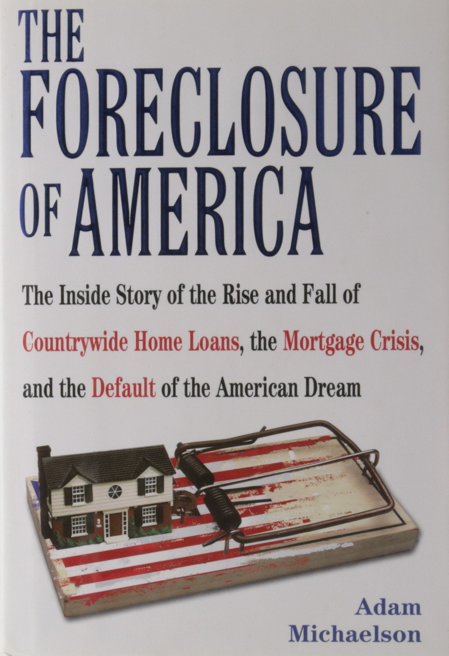 The Foreclosure of America: The Inside Story of the Rise and Fall of Countrywide Home Loans, the Mortgage Crisis, and the Default of the American Dream Politics & History