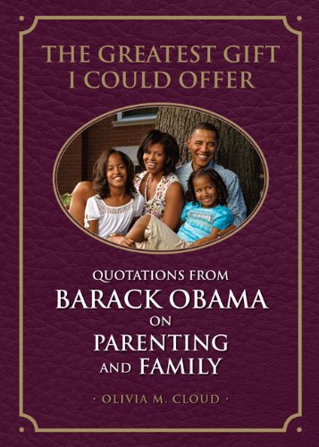 The Greatest Gift I Could Offer: Quotations from Barack Obama on Parenting and Family book
