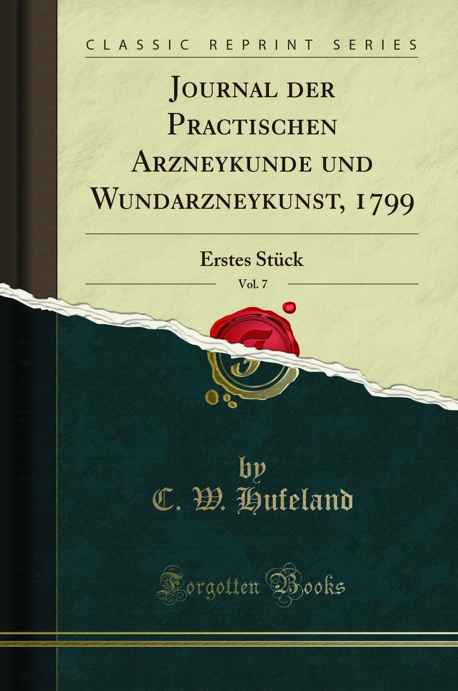 Journal der Practischen Arzneykunde und Wundarzneykunst, 1799, Vol. 7: Erstes Stück (Classic Reprint) Medicine