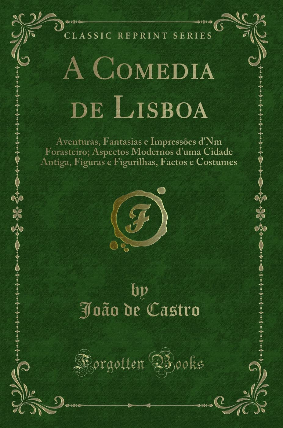 A Comedia de Lisboa: Aventuras, Fantasias e Impressões d'Nm Forasteiro; Aspectos Modernos d'uma Cidade Antiga, Figuras e Figurilhas, Factos e Costumes (Classic Reprint) Contemporary literature