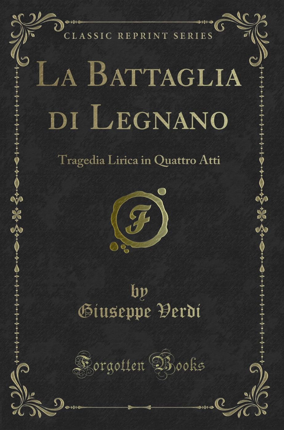 La Battaglia di Legnano: Tragedia Lirica in Quattro Atti (Classic Reprint) Contemporary literature