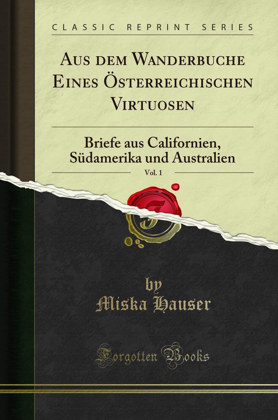 Aus dem Wanderbuche Eines Österreichischen Virtuosen, Vol. 1: Briefe aus Californien, Südamerika und Australien (Classic Reprint) Social Sciences