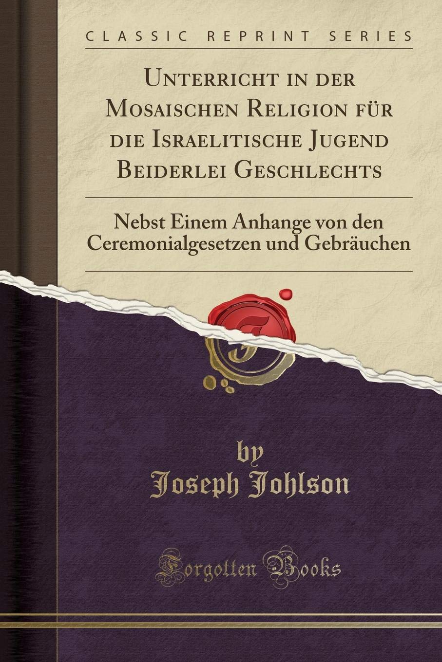 Unterricht in der Mosaischen Religion für die Israelitische Jugend Beiderlei Geschlechts: Nebst Einem Anhange von den Ceremonialgesetzen und Gebräuchen (Classic Reprint) Leisure, Home & Garden