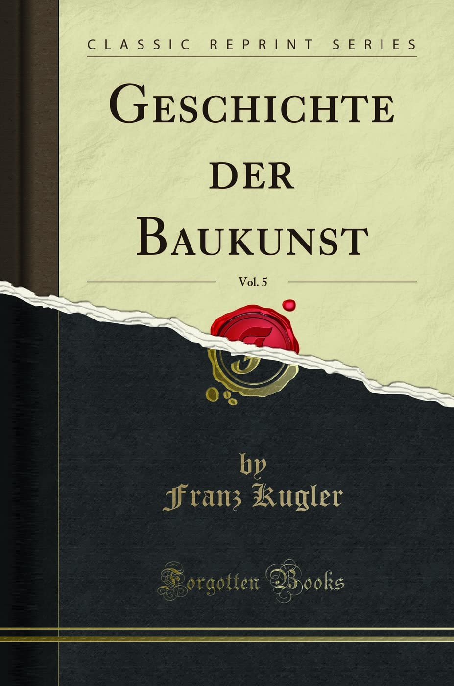 Geschichte der Baukunst, Vol. 5 (Classic Reprint) Architecture