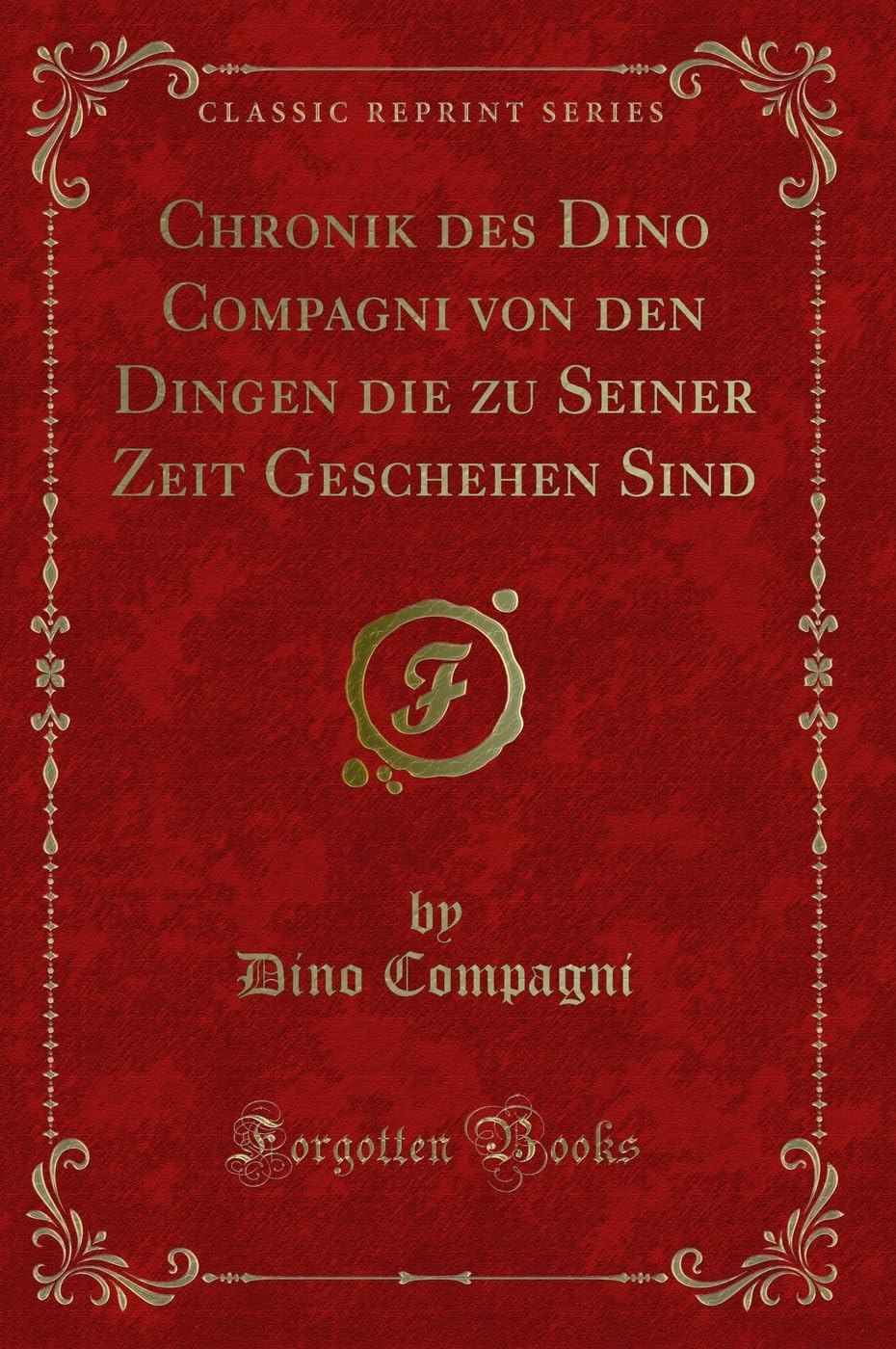 Chronik des Dino Compagni von den Dingen die zu Seiner Zeit Geschehen Sind (Classic Reprint) Contemporary literature