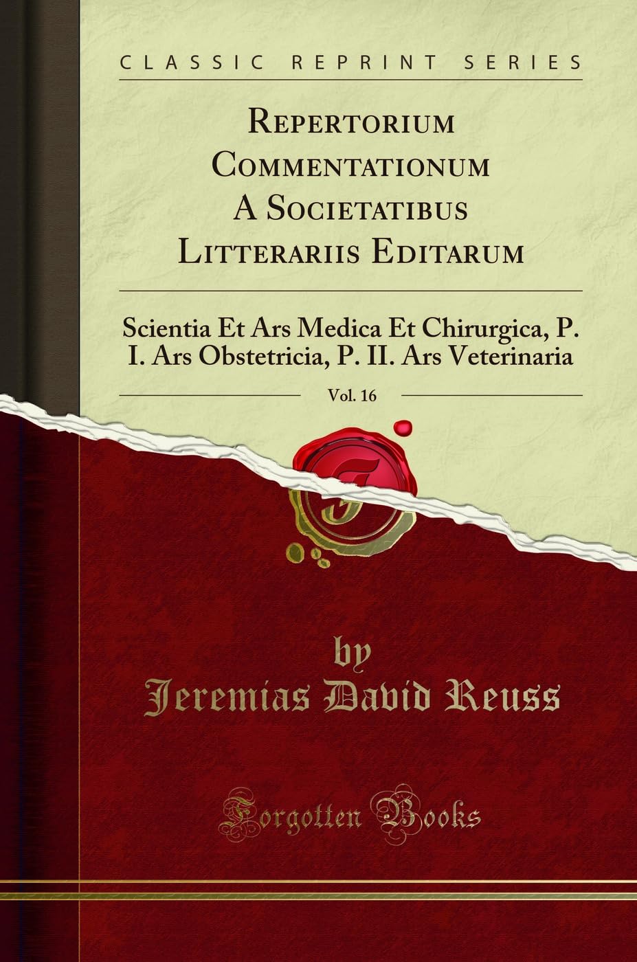 Repertorium Commentationum A Societatibus Litterariis Editarum, Vol. 16: Scientia Et Ars Medica Et Chirurgica, P. I. Ars Obstetricia, P. II. Ars Veterinaria (Classic Reprint) Reference Books