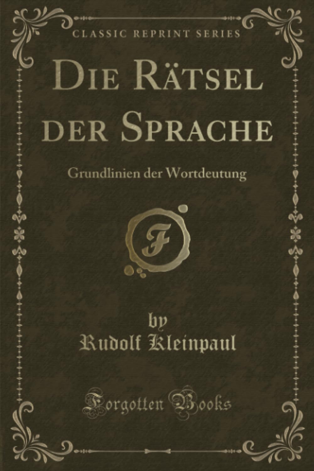Die Rätsel der Sprache (Classic Reprint): Grundlinien der Wortdeutung: Grundlinien Der Wortdeutung (Classic Reprint) Contemporary literature