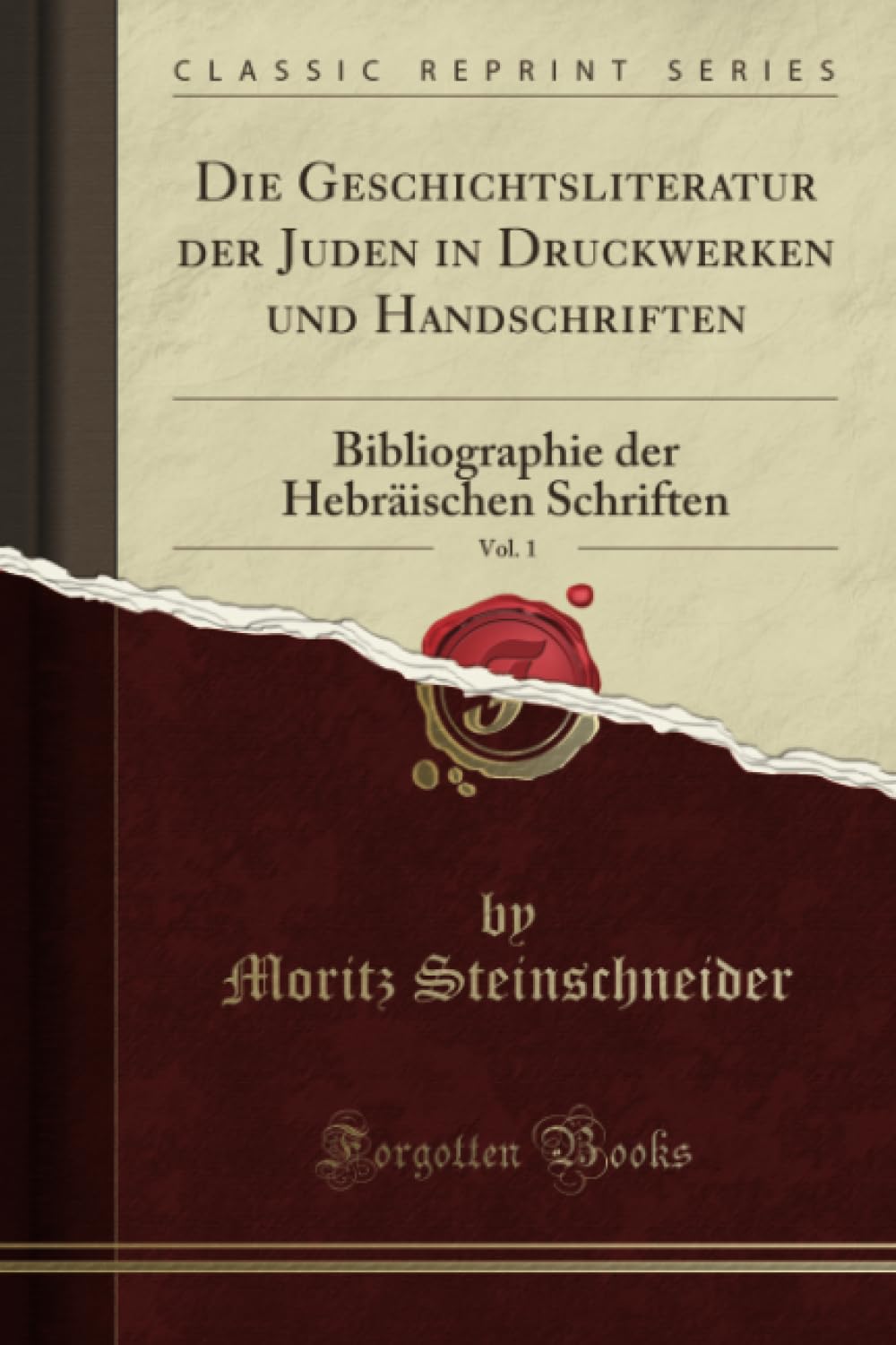 Die Geschichtsliteratur der Juden in Druckwerken und Handschriften, Vol. 1 (Classic Reprint): Bibliographie der Hebräischen Schriften: Bibliographie Der Hebräischen Schriften (Classic Reprint) Religion & Esotericism