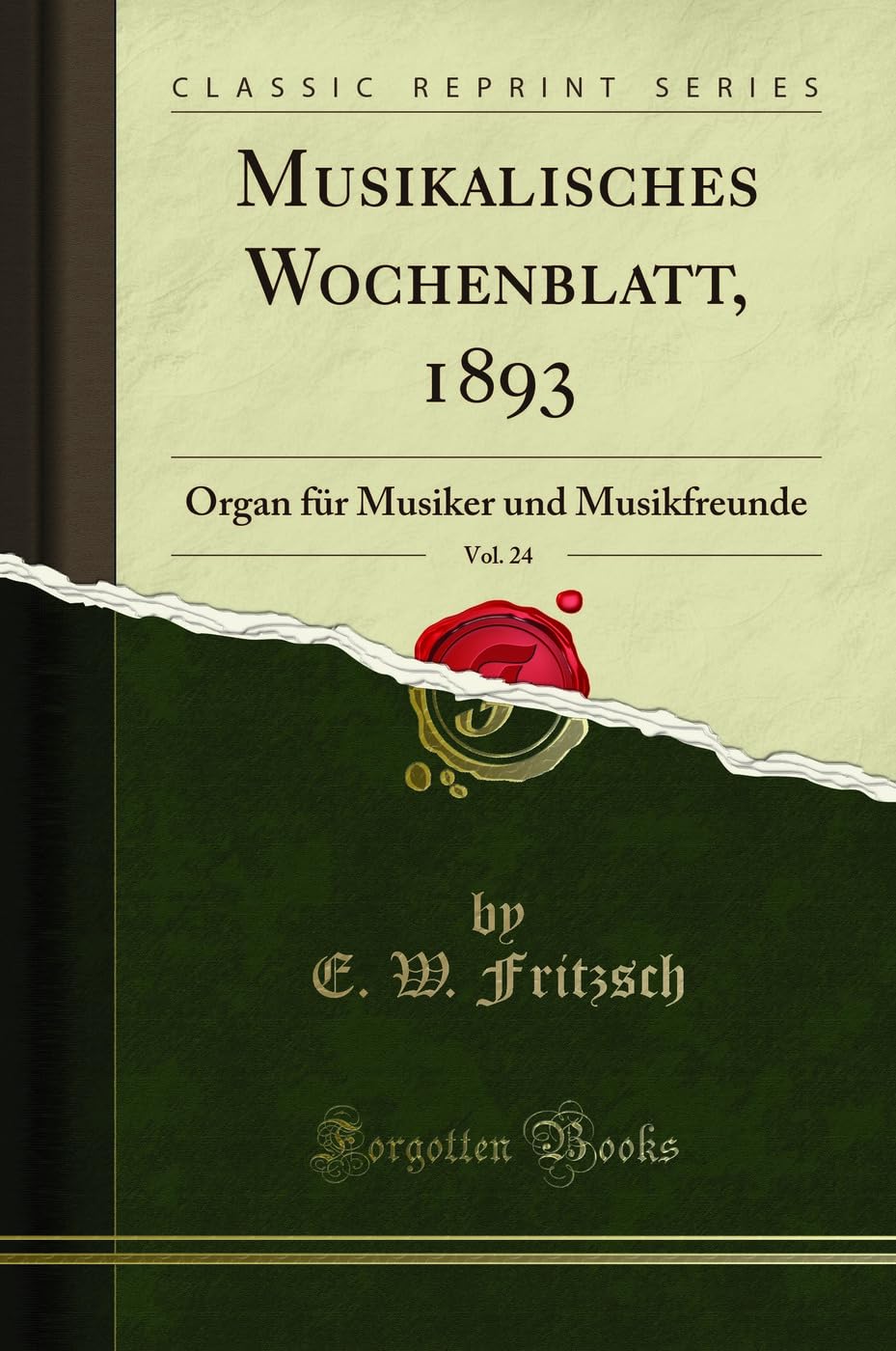 Musikalisches Wochenblatt, 1893, Vol. 24: Organ für Musiker und Musikfreunde (Classic Reprint) Memories