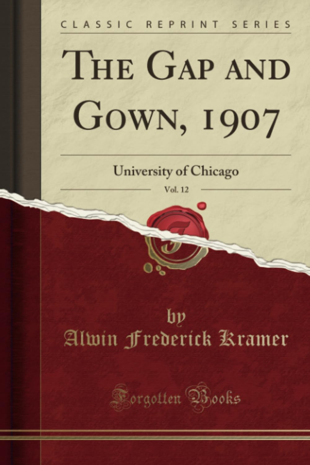 The Gap and Gown, 1907, Vol. 12 (Classic Reprint): University of Chicago: University of Chicago (Classic Reprint) Reference Books
