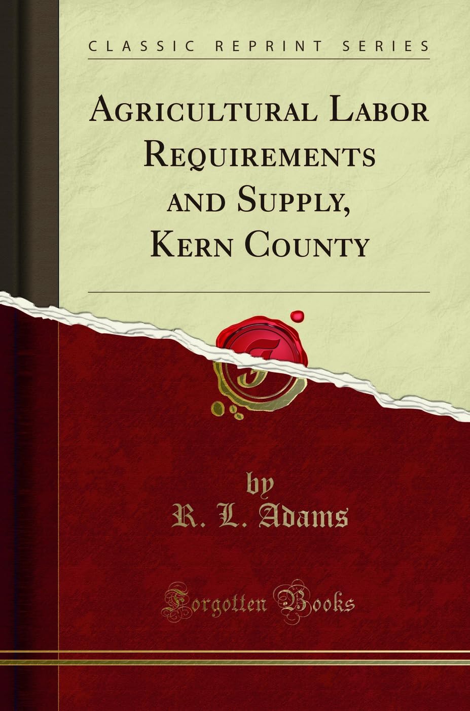 Agricultural Labor Requirements and Supply, Kern County (Classic Reprint) Business, Finance & Career