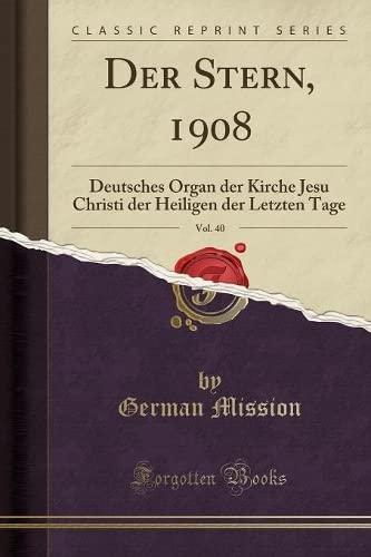 Der Stern, 1908, Vol. 40: Deutsches Organ Der Kirche Jesu Christi Der Heiligen Der Letzten Tage (Classic Reprint) Learning & Reference